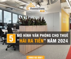 5 mô hình văn phòng cho thuê “hái ra tiền” năm 2024