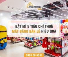 Bật mí 5 tiêu chí thuê mặt bằng bán lẻ hiệu quả