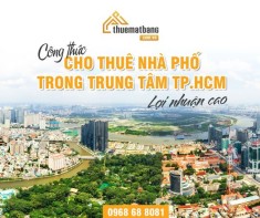 CÔNG THỨC CHO THUÊ NHÀ PHỐ TRONG TRUNG TÂM TP.HCM LỢI NHUẬN CAO