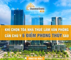 Khi chọn tòa nhà thuê làm văn phòng cần chú ý 6 điểm phong thủy sau