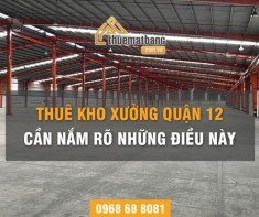 Thuê Kho Xưởng Quận 12 Cần Nắm Rõ Những Điều Này