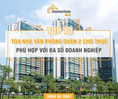 TOP 10 tòa nhà văn phòng quận 2 cho thuê phù hợp với đa số doanh nghiệp