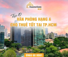Top 10 văn phòng hạng A cho thuê tốt tại TP.HCM