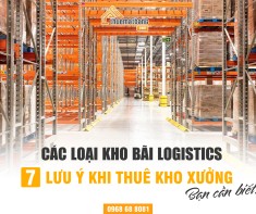 Các loại kho bãi Logistics - 7 lưu ý khi thuê kho xưởng bạn cần biết
