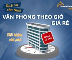 Dịch vụ cho thuê văn phòng theo giờ giá rẻ, tiết kiệm chi phí