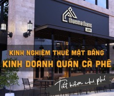 Kinh nghiệm thuê mặt bằng kinh doanh quán cafe tiết kiệm chi phí