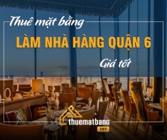 Thuê mặt bằng làm nhà hàng tại quận 6 giá tốt
