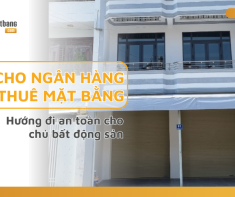Cho ngân hàng thuê mặt bằng: Hướng đi an toàn cho chủ bất động sản