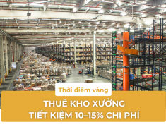 Thời điểm vàng để thuê kho xưởng giúp tiết kiệm 10–15% chi phí