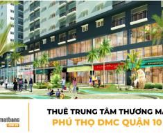 Thuê trung tâm thương mại Phú Thọ DMC Quận 10 – Thông tin mới nhất