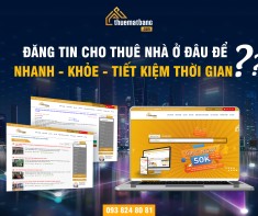 Đăng tin cho thuê nhà ở đâu để nhanh - khỏe - tiết kiệm thời gian?