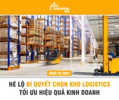 Hé lộ bí quyết chọn kho Logistics tối ưu hiệu quả kinh doanh
