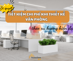 Bí quyết tiết kiệm chi phí khi thiết kế văn phòng theo xu hướng hiện đại