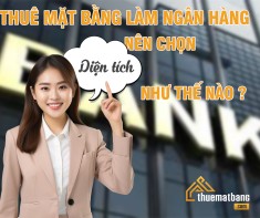 Thuê mặt bằng làm ngân hàng nên chọn diện tích như thế nào cho phù hợp?