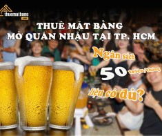 Thuê mặt bằng mở quán nhậu tại TPHCM: Ngân sách 50 triệu/tháng liệu có đủ?