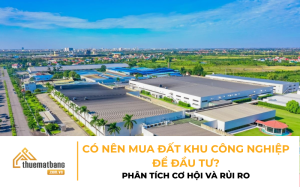 Có nên mua đất khu công nghiệp để đầu tư? - Phân tích cơ hội và rủi ro
