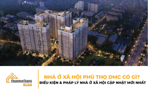 Nhà ở xã hội Phú Thọ DMC có gì? Điều kiện và pháp lý nhà ở xã hội cập nhật mới nhất