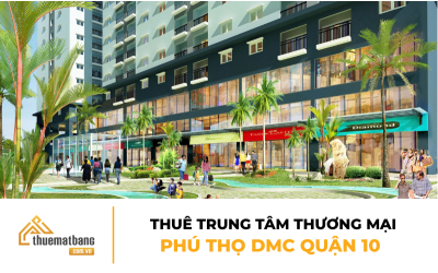 Thuê trung tâm thương mại Phú Thọ DMC Quận 10 – Thông tin mới nhất