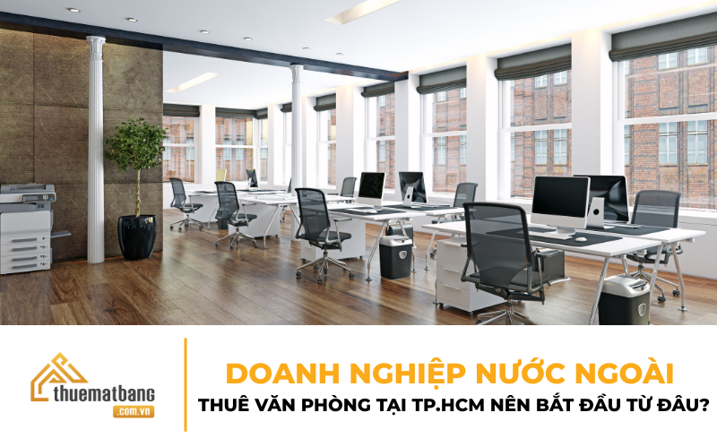 Doanh nghiệp nước ngoài thuê văn phòng tại TP.HCM nên bắt đầu từ đâu?