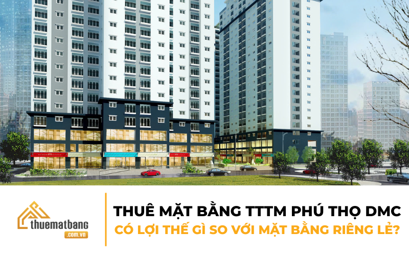 Thuê mặt bằng TTTM Phú Thọ DMC có lợi thế gì so với mặt bằng riêng lẻ?
