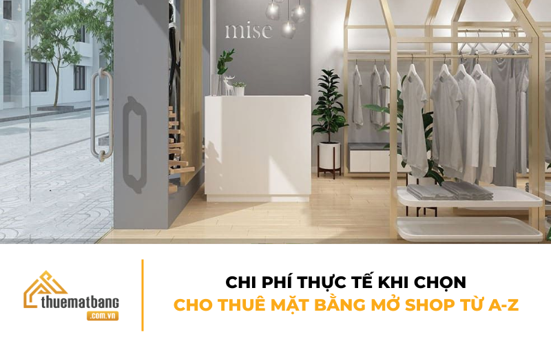 Chi phí thực tế khi chọn cho thuê mặt bằng mở shop từ A-Z